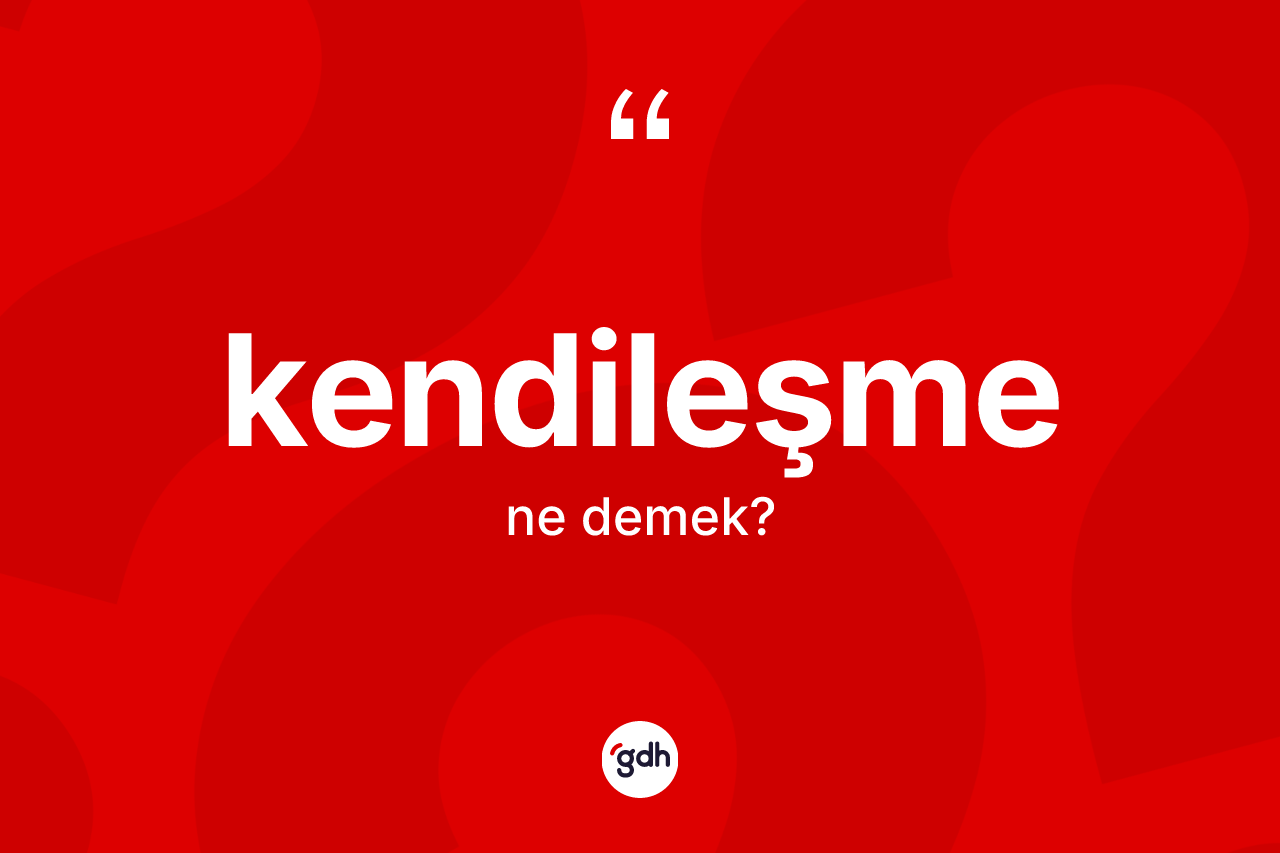 Kendileşme kelimesi nedir?