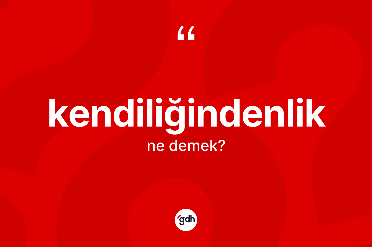 Kendiliğindenlik kelimesi ne demek?
