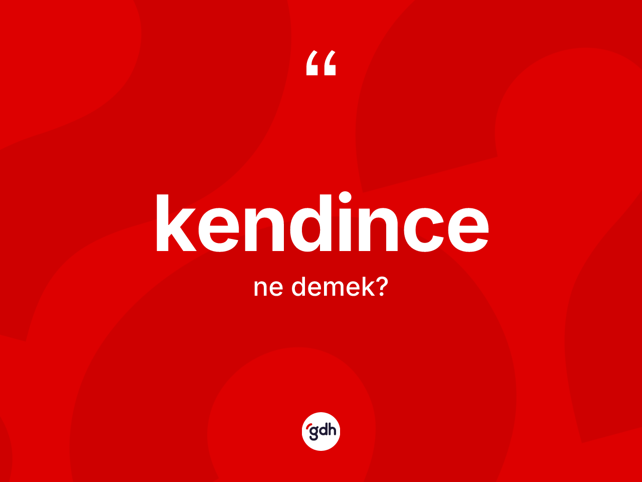Kendince kelimesi ne demek? Kendincenin TDK'ya göre anlamı nedir?