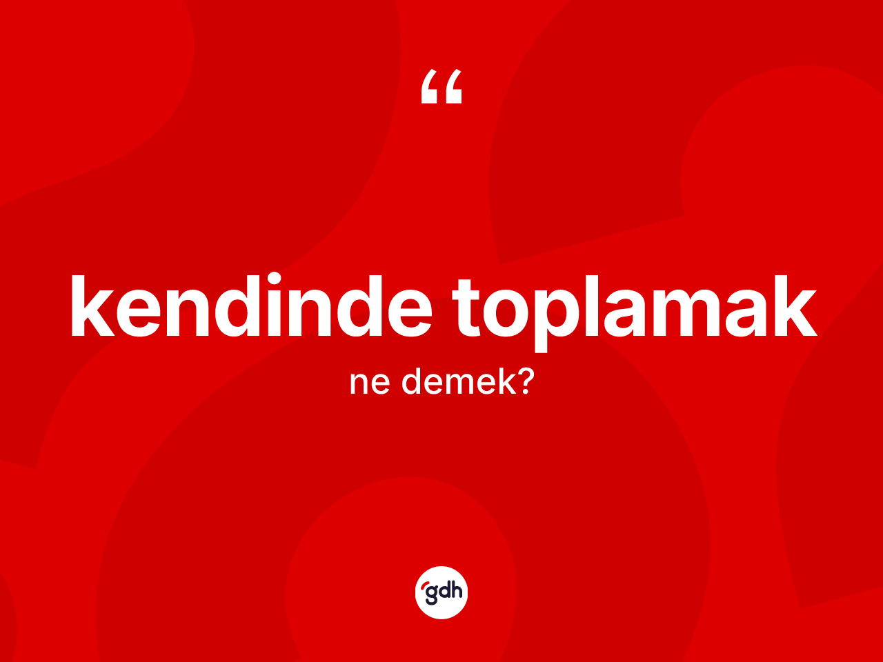 Kendinde toplamak sözü neyi anlatır? Kendinde toplamak sözünün TDK anlamı nedir?