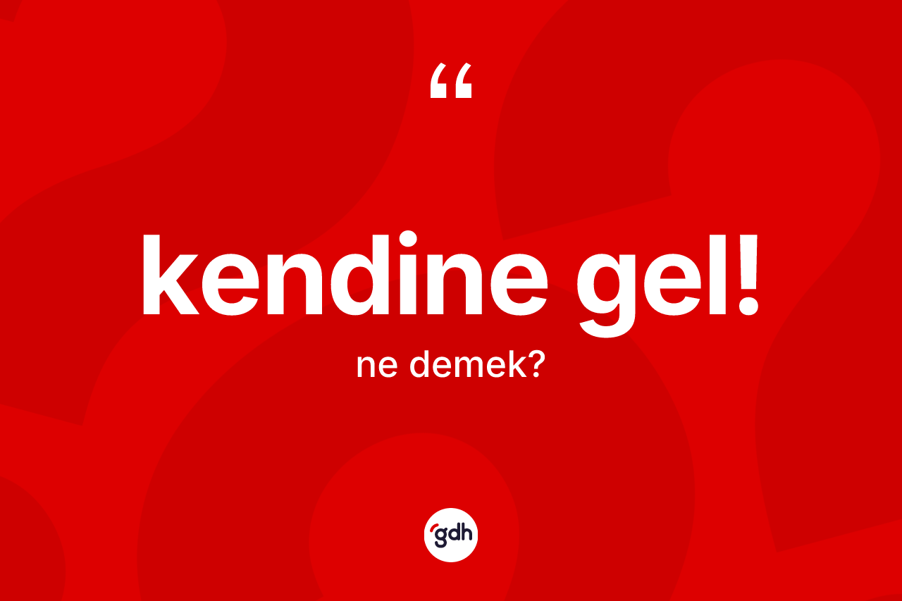 Kendine gel! ifadesinin anlamı nedir? Kendine gel! ifadesi hangi durumlarda kullanılır
