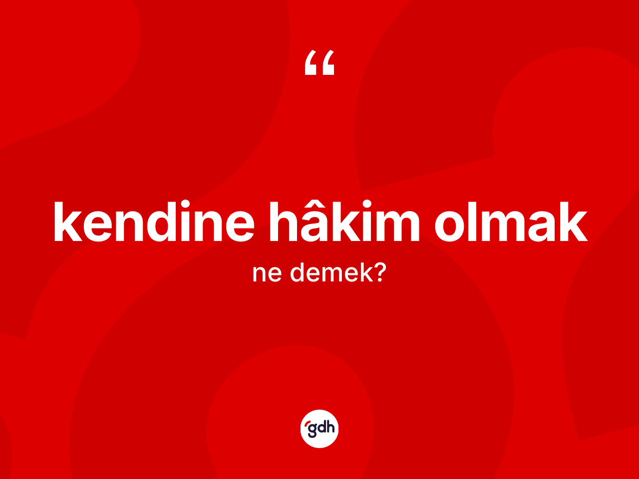 Kendine hâkim olmak ifadesi neyi anlatır? Kendine hâkim olmak sözünün TDK tanımı nedir?