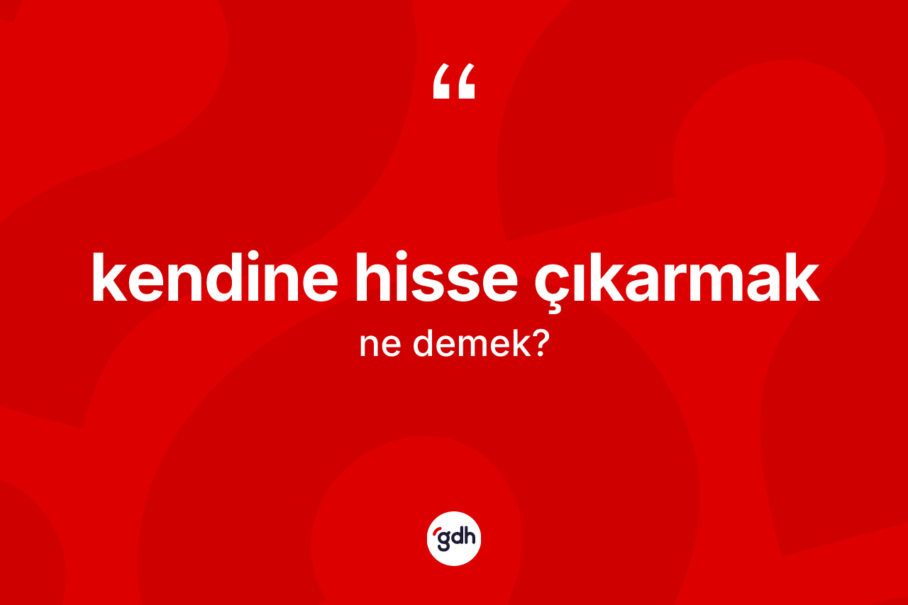 Kendine hisse çıkarmak ne anlama gelir? Kendine hisse çıkarmak sözü nerede kullanılır?