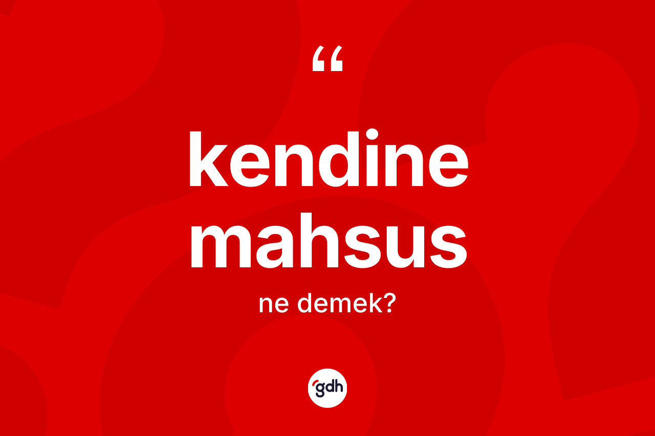 Kendine mahsus kelimesinin tanımı nedir? Kendine mahsusun sözlükteki anlamı nedir?