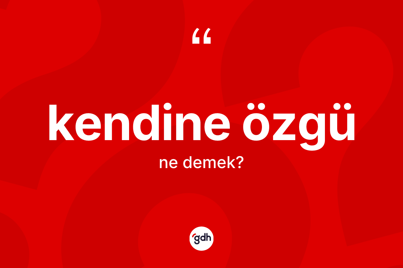Kendine özgü kelimesi ne anlama gelir? Kendine özgünün sözlükteki anlamı nedir?