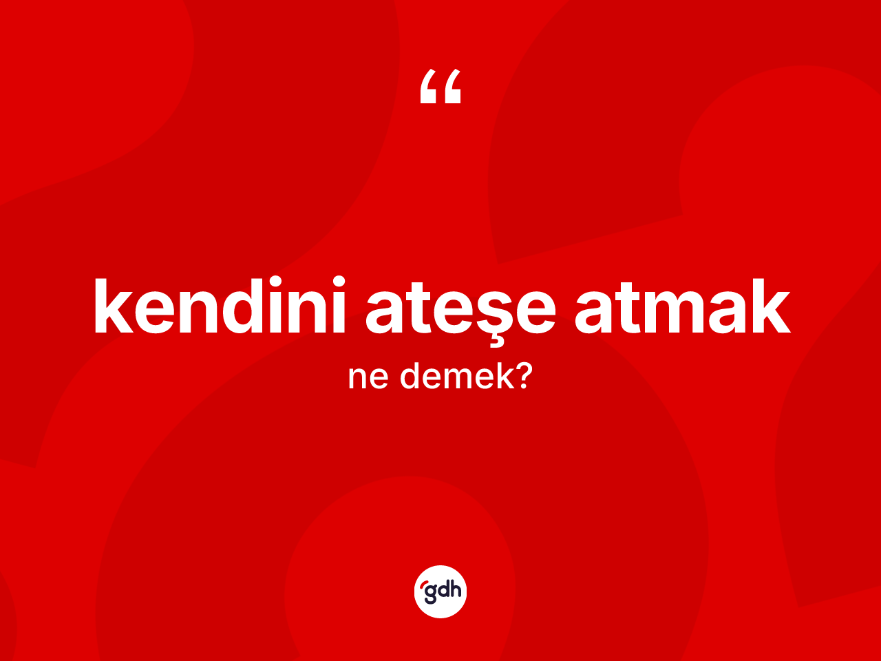 Kendini ateşe atmak ifadesinin anlamı nedir? Kendini ateşe atmak ifadesi nerede kullanılır?