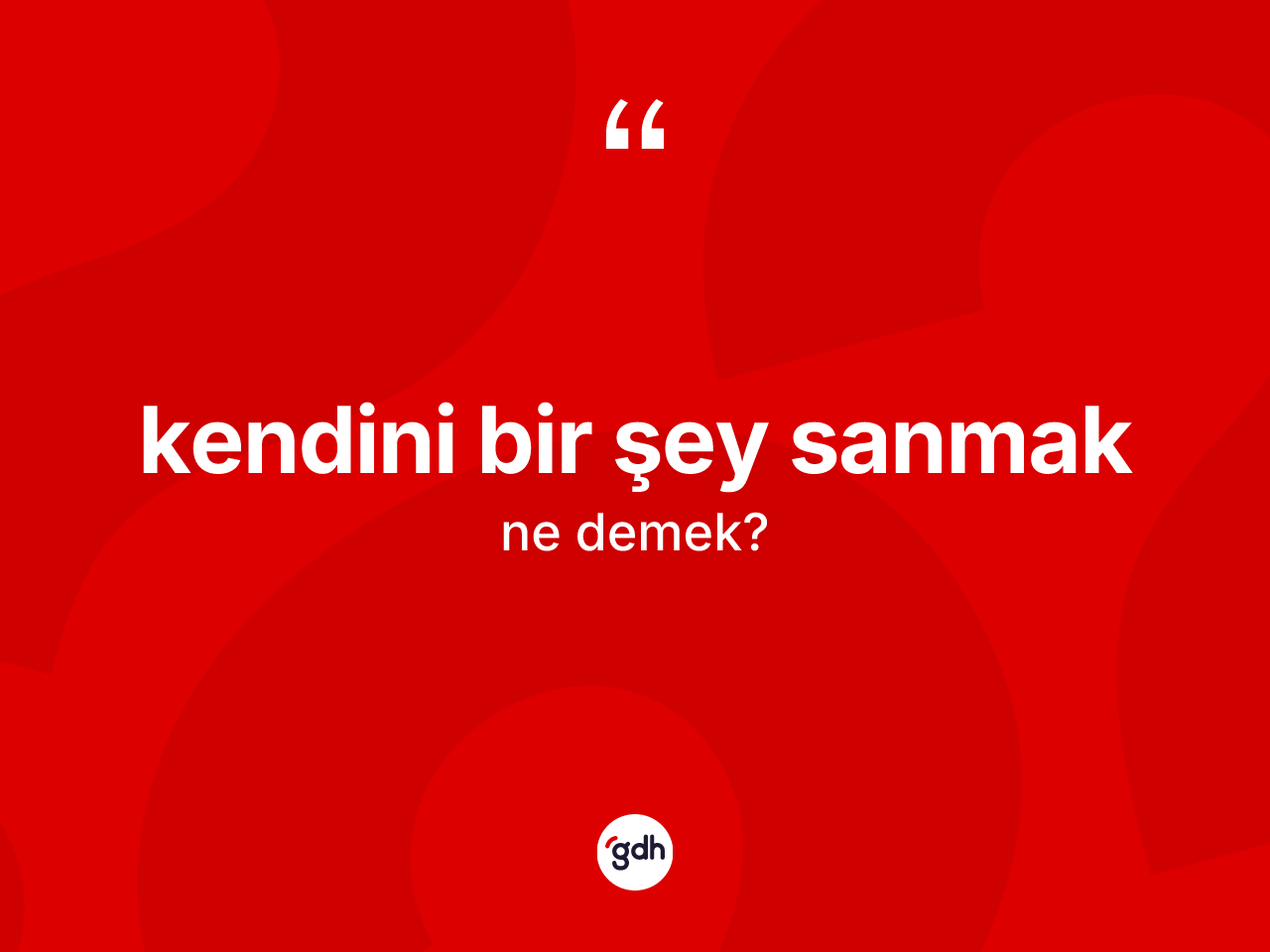 Kendini bir şey sanmak ifadesi ne demek? Kendini bir şey sanmak ifadesi hangi durumlarda kullanılır?