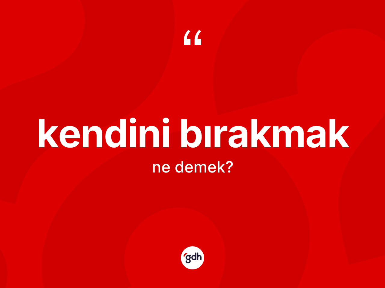 Kendini bırakmak ifadesinin anlamı nedir? Kendini bırakmak sözünün TDK anlamı nedir?