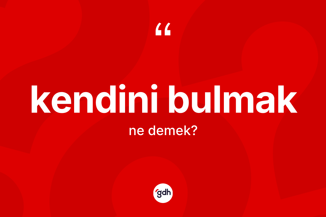 Kendini bulmak sözü ne demek? Kendini bulmak ifadesinin TDK anlamı nedir?