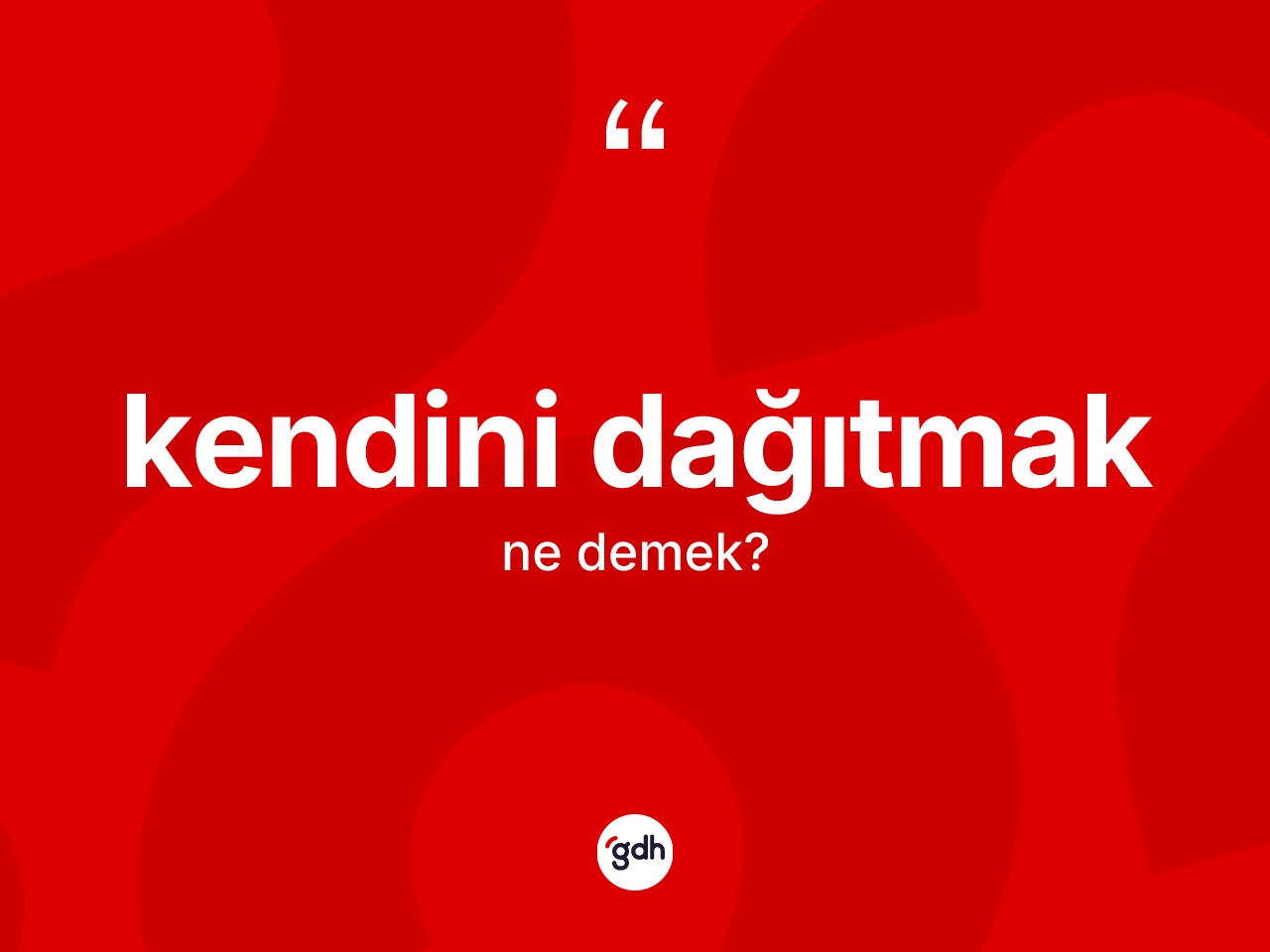 Kendini dağıtmak ifadesi nedir? Kendini dağıtmak ifadesinin TDK açıklaması nedir?