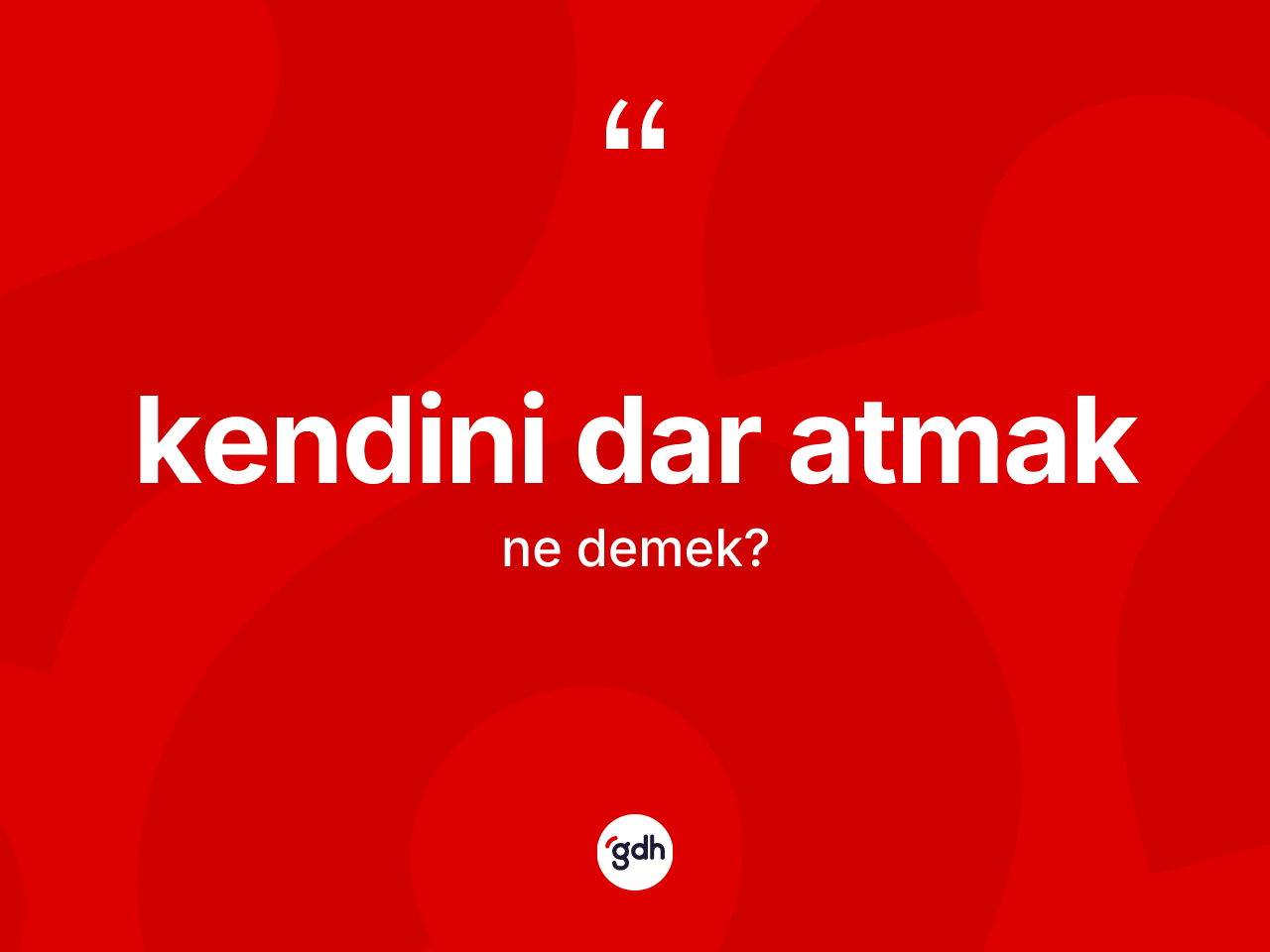 Kendini dar atmak ifadesinin kısaca tanımı nedir? Kendini dar atmak ifadesinin TDK'ya göre açıklaması nedir?