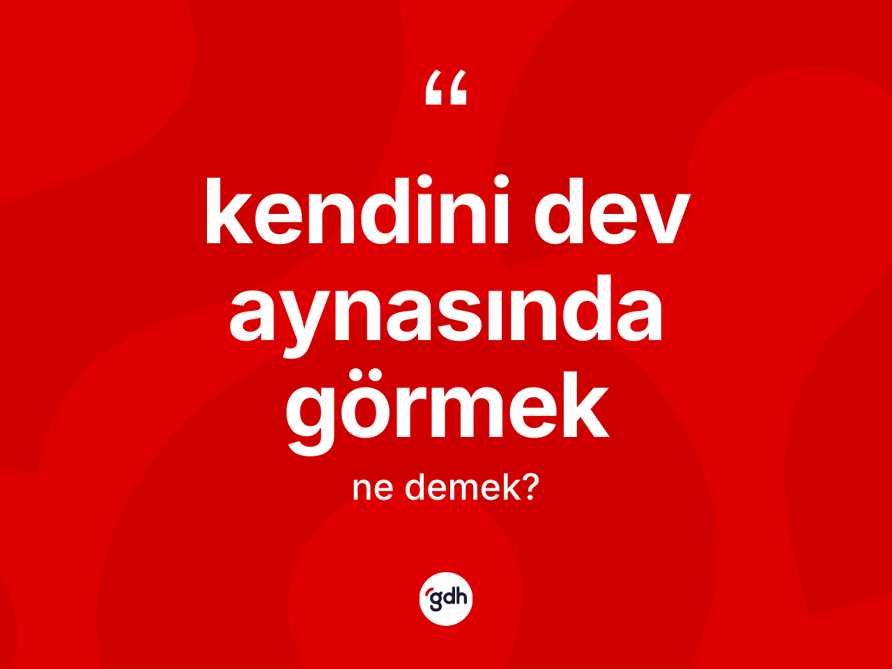 Kendini dev aynasında görmek ifadesinin tanımı nedir? Kendini dev aynasında görmek sözünün TDK anlamı nedir?