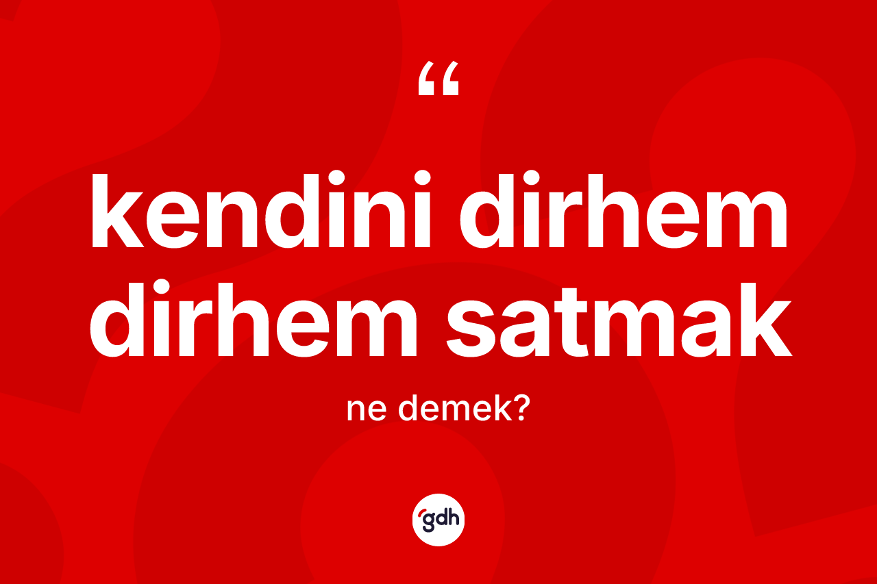 Kendini dirhem dirhem satmak nedir? Kendini dirhem dirhem satmak ifadesi nerede kullanılır?