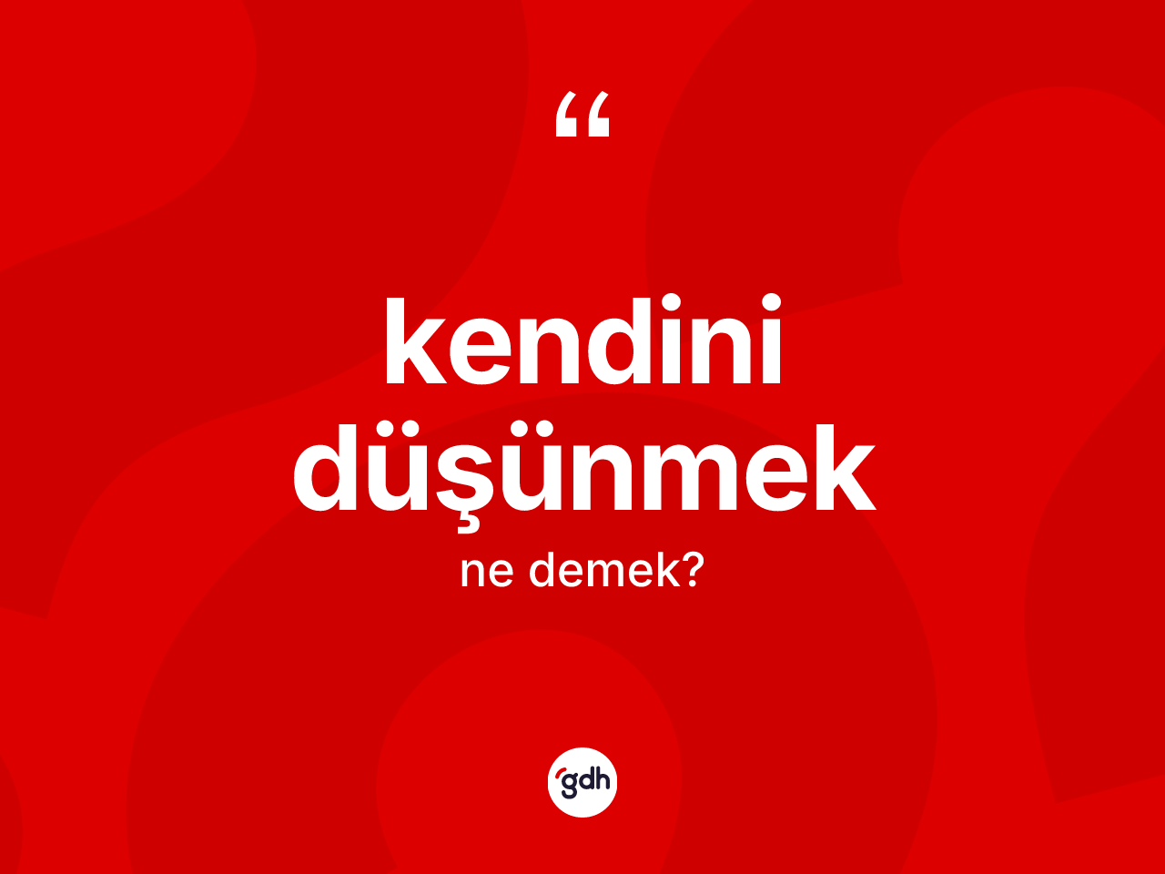 Kendini düşünmek ne demektir? Kendini düşünmek sözünün TDK açıklaması nedir?
