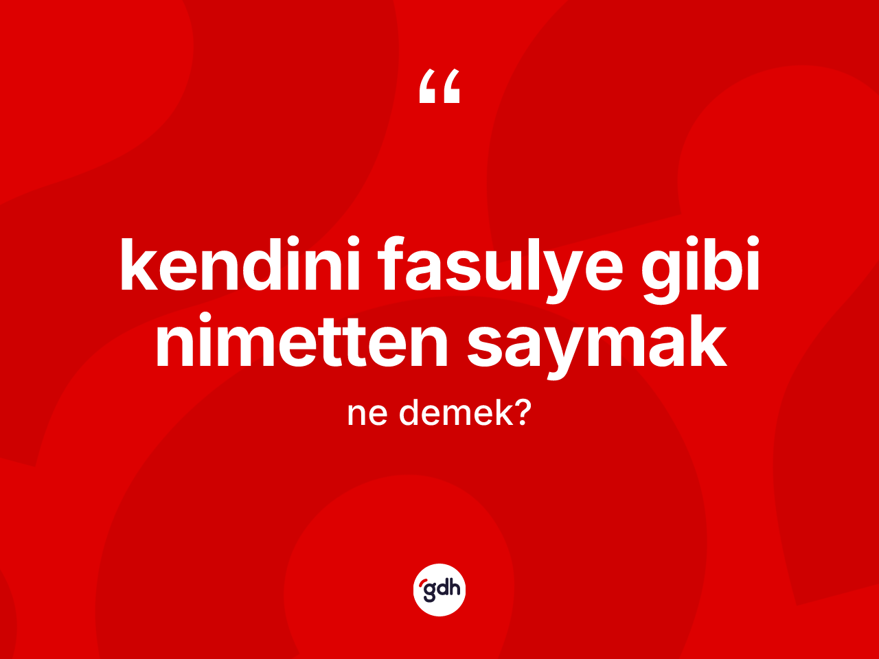 Kendini fasulye gibi nimetten saymak ne demektir? Kendini fasulye gibi nimetten saymak ifadesinin TDK anlamı nedir?