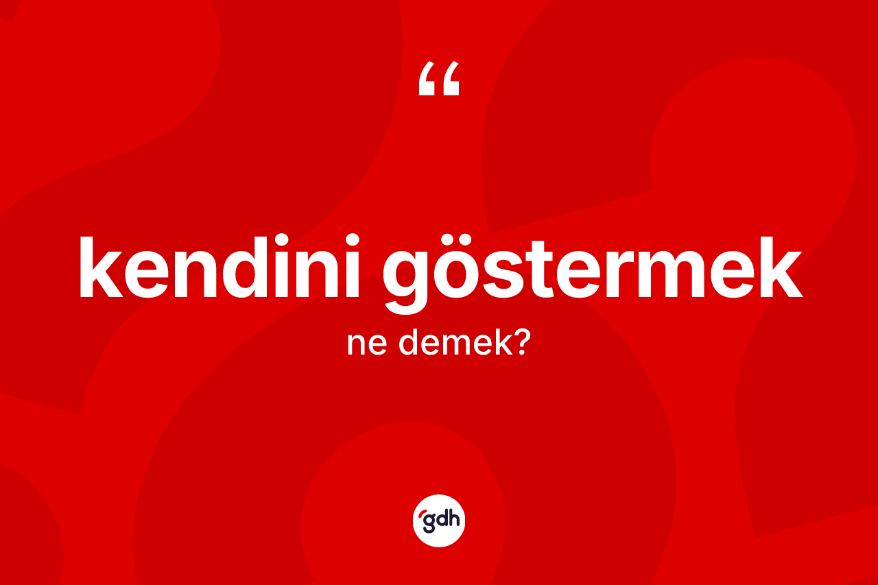 Kendini göstermek ifadesinin tanımı nedir?