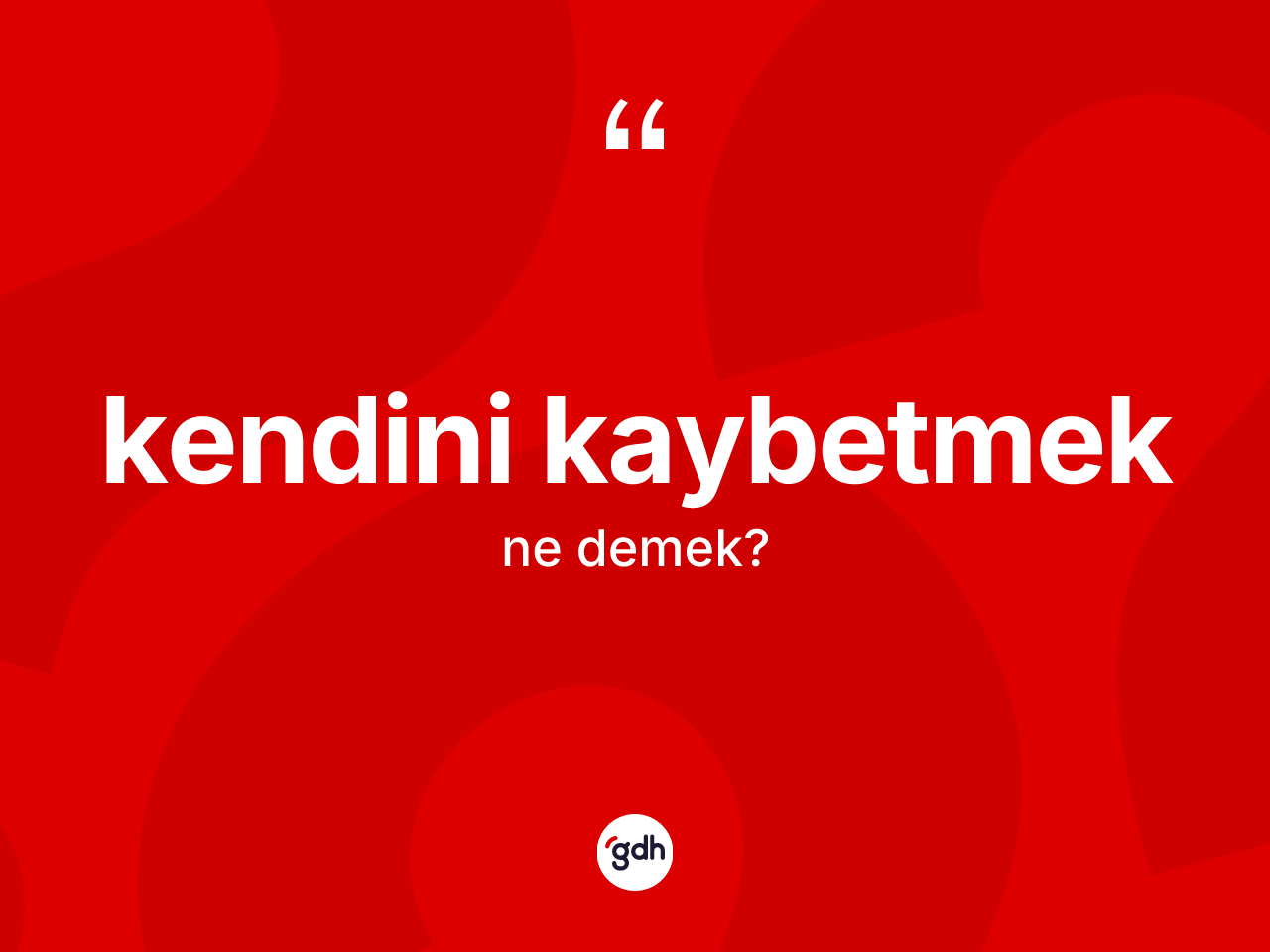 Kendini kaybetmek ifadesinin sözlükteki anlamı nedir? Kendini kaybetmek sözünün TDK açıklaması nedir?