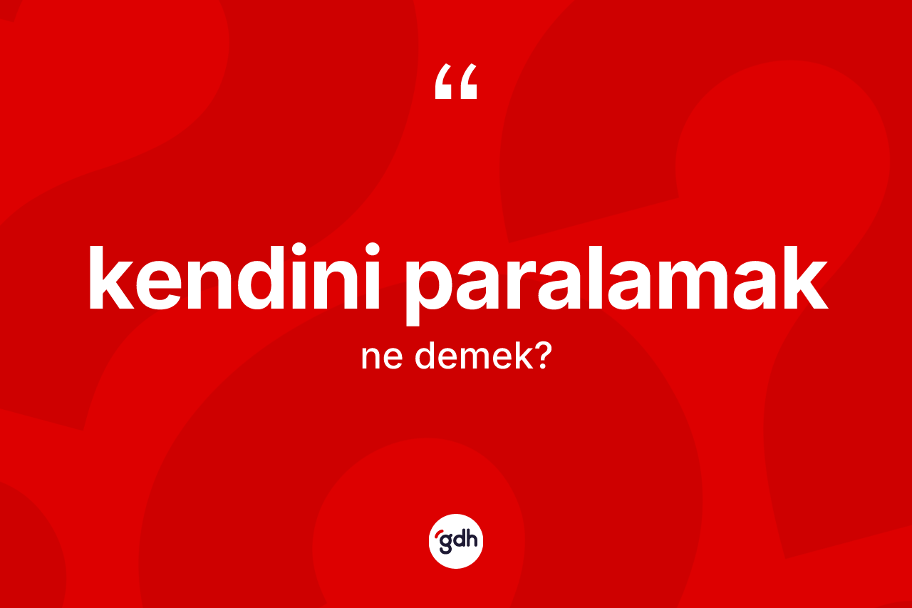 Kendini paralamak sözü nedir?
