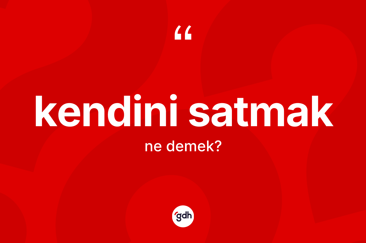 Kendini satmak ne demek?