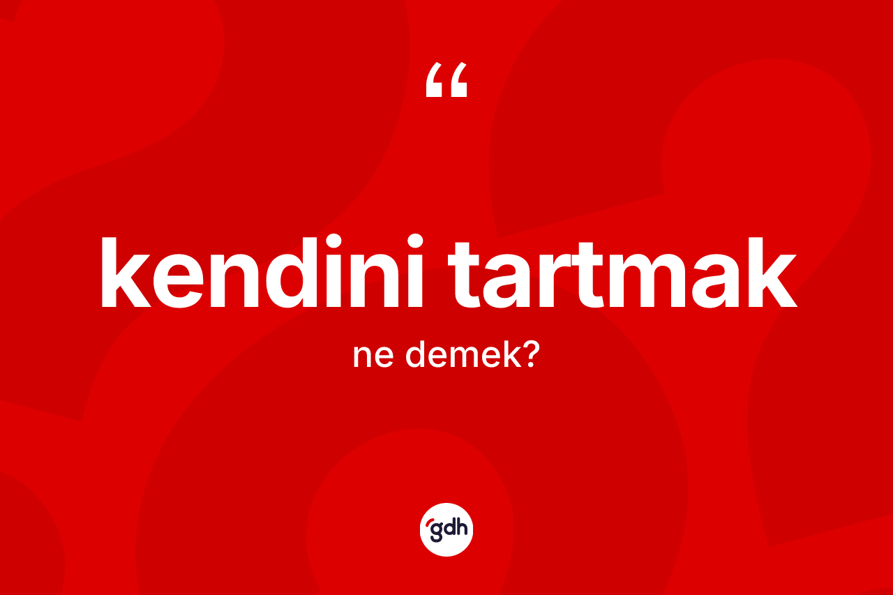 Kendini tartmak ne anlama gelir?