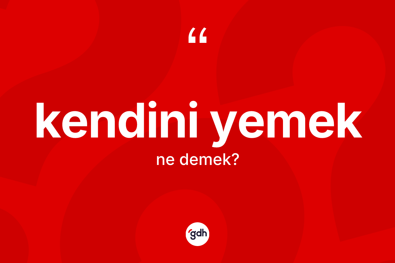 Kendini yemek sözü nedir?