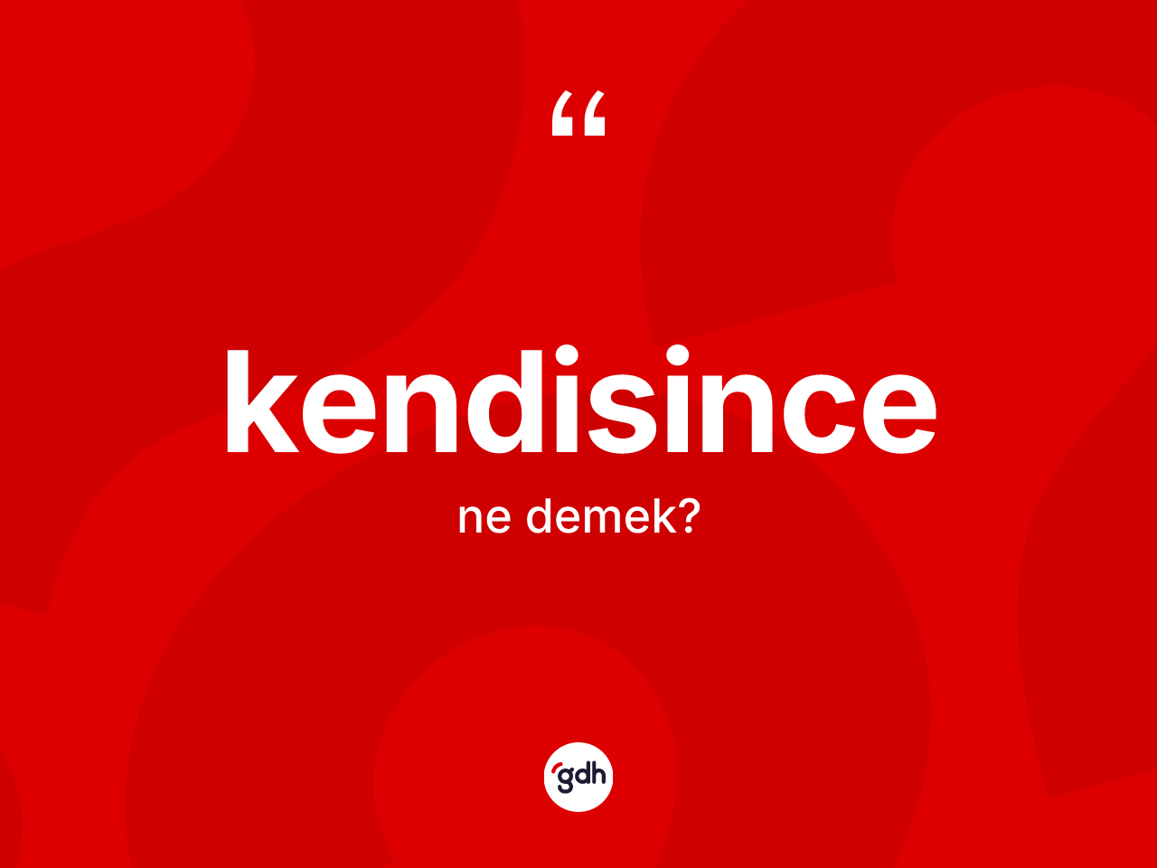 Kendisince ne demek? Kendisince kelimesinin TDK anlamı nedir?