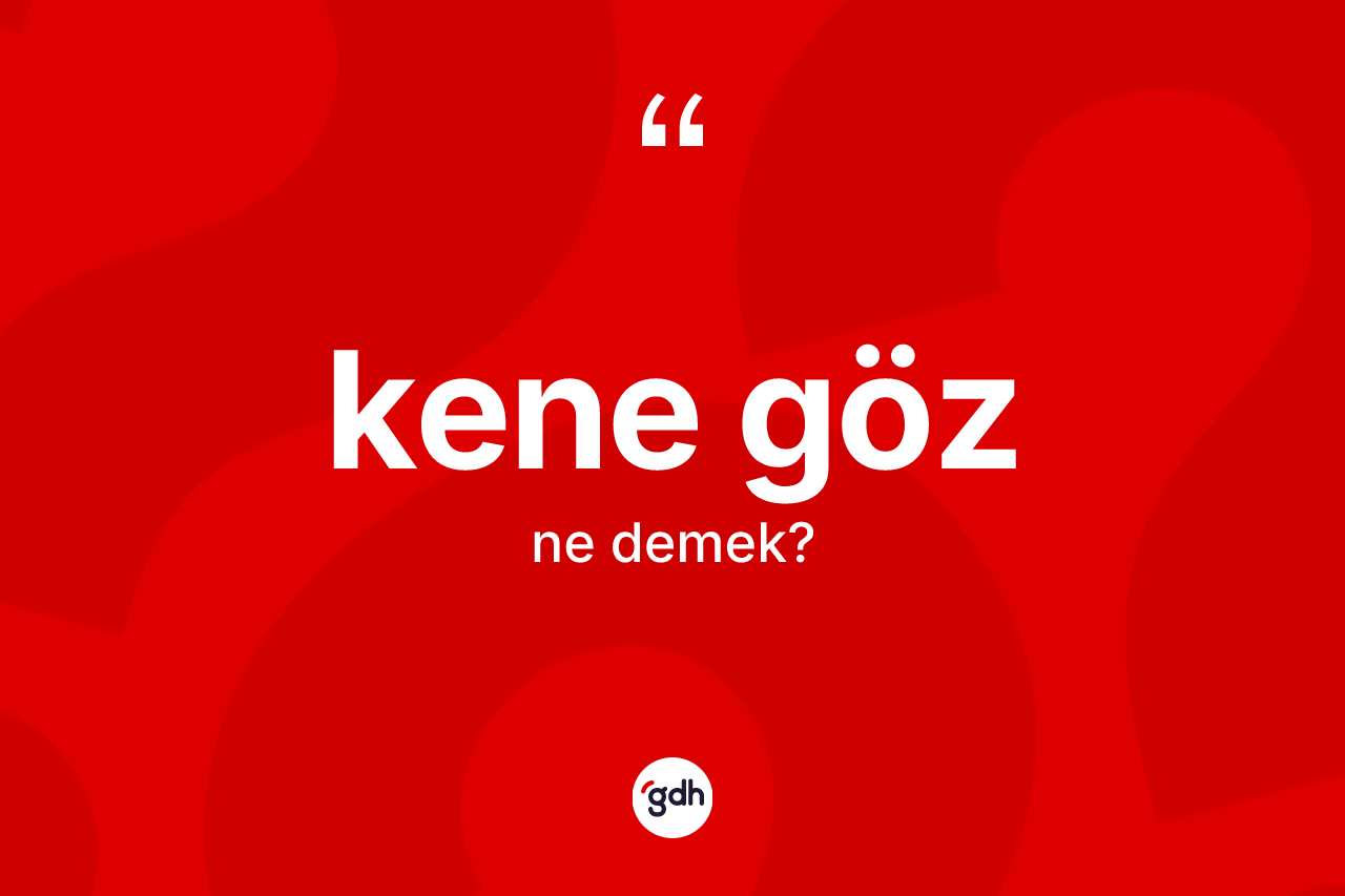 Kene göz kelimesinin tanımı nedir? Kene göz kelimesinin TDK'ya göre açıklaması nedir?