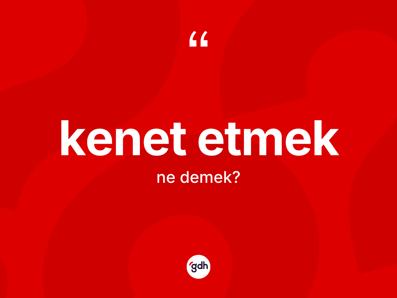 Kenet etmek ne anlama gelir? Kenet etmek sözünün TDK anlamı nedir?