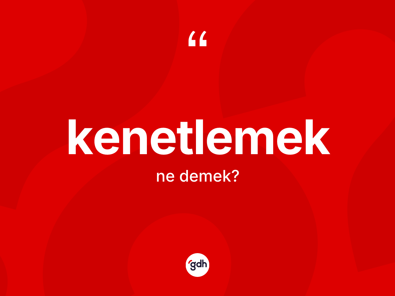 Kenetlemek kelimesinin tanımı nedir? Kenetlemeğin TDK'ya göre anlamı nedir?