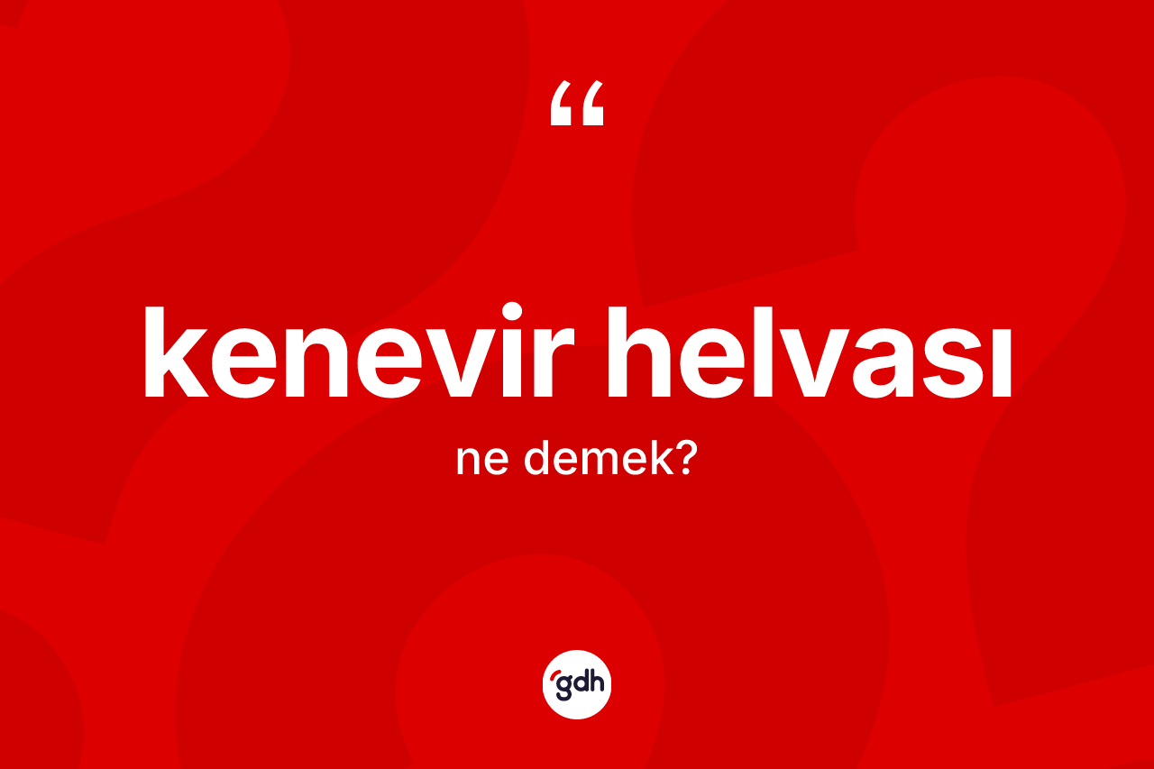 Kenevir helvası ne demek? Kenevir helvasının halk arasındaki kullanımı nasıldır?