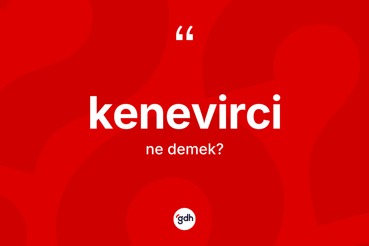 Kenevirci kelimesi ne anlama gelir? Kenevirci kelimesinin TDK anlamı nedir?