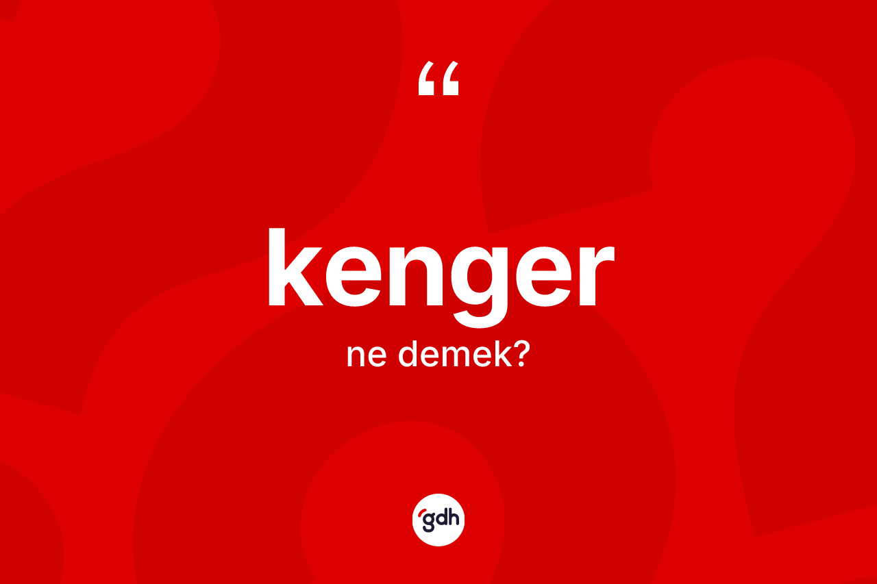Kenger ne demek? Kenger kelimesinin özellikleri nelerdir?