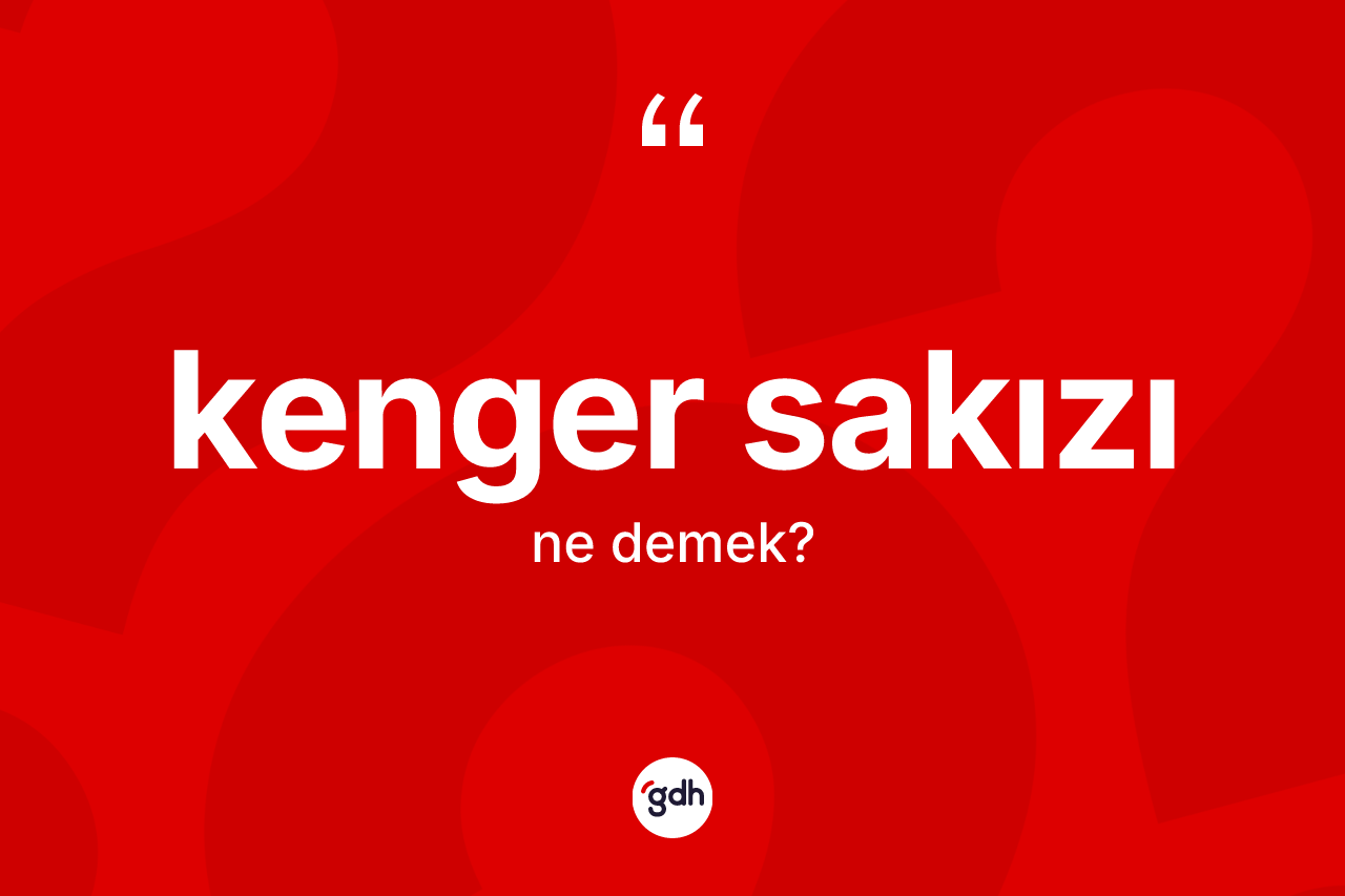 Kenger sakızı kelimesinin anlamı nedir? Kenger sakızının kısaca tanımı nedir?
