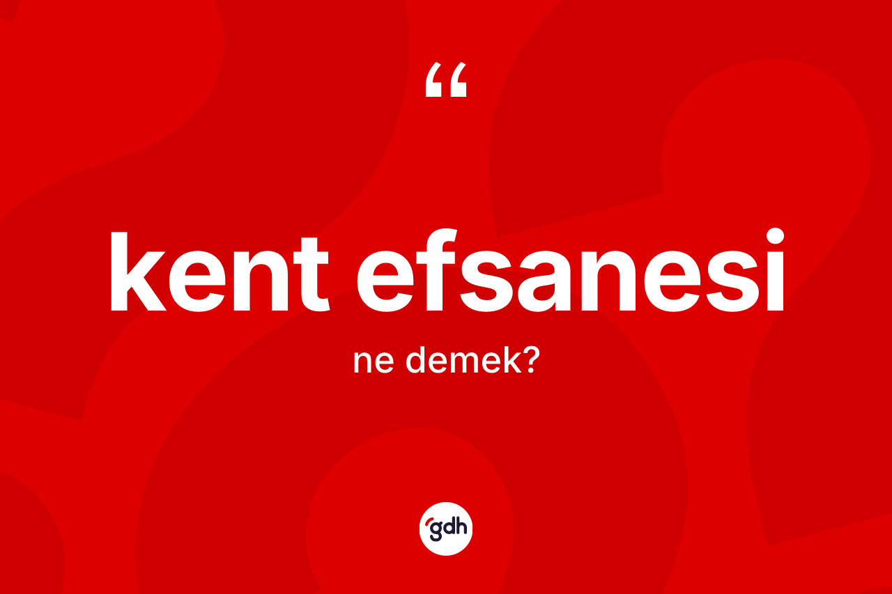 Kent efsanesi ne anlama gelir? Kent efsanesinin sözlükteki anlamı nedir?