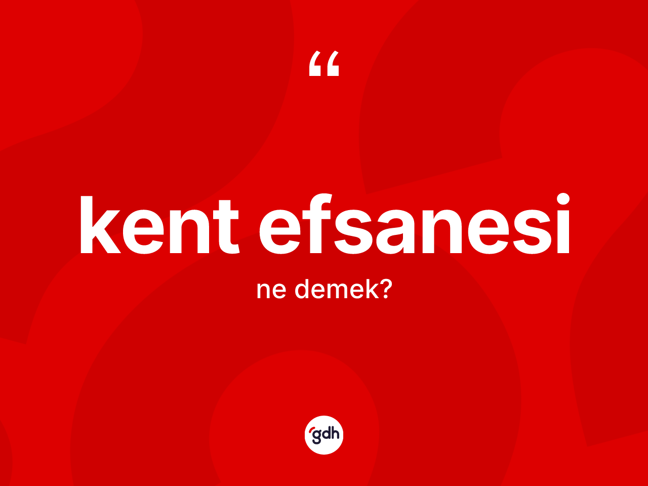 Kent efsanesi ne anlama gelir? Kent efsanesinin sözlükteki anlamı nedir?