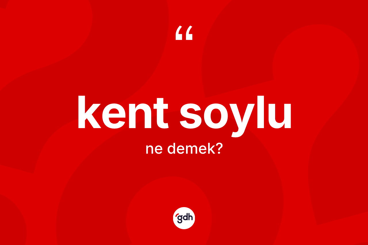 Kent soylu kelimesi nedir? Kent soylunun halk arasındaki kullanımı nasıldır?