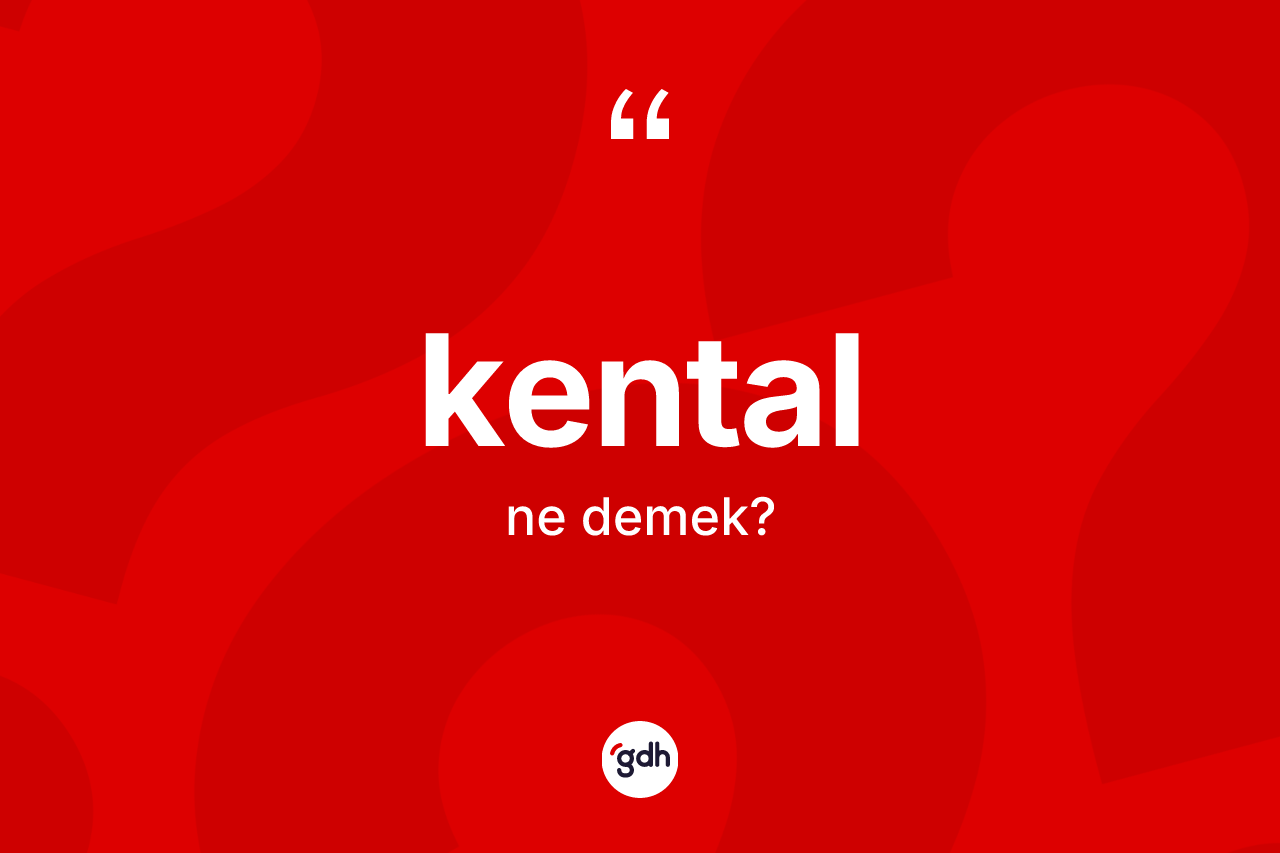Kental kelimesinin tanımı nedir? Kentalın TDK'ya göre anlamı nedir?