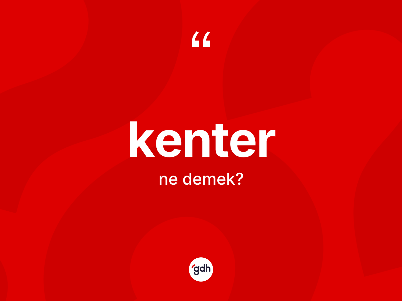 Kenter kelimesi ne anlama gelir? Kenterin TDK'ya göre anlamı nedir?