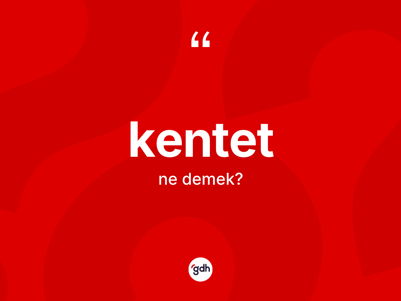 Kentet ne demek? Kentet kelimesinin özellikleri nelerdir?