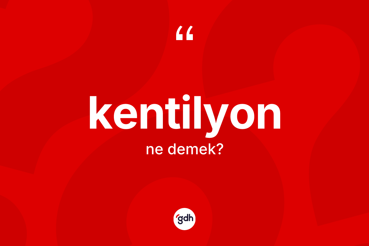 Kentilyon kelimesinin sözlükteki tanımı nedir? Kentilyon kelimesinin özellikleri nelerdir?