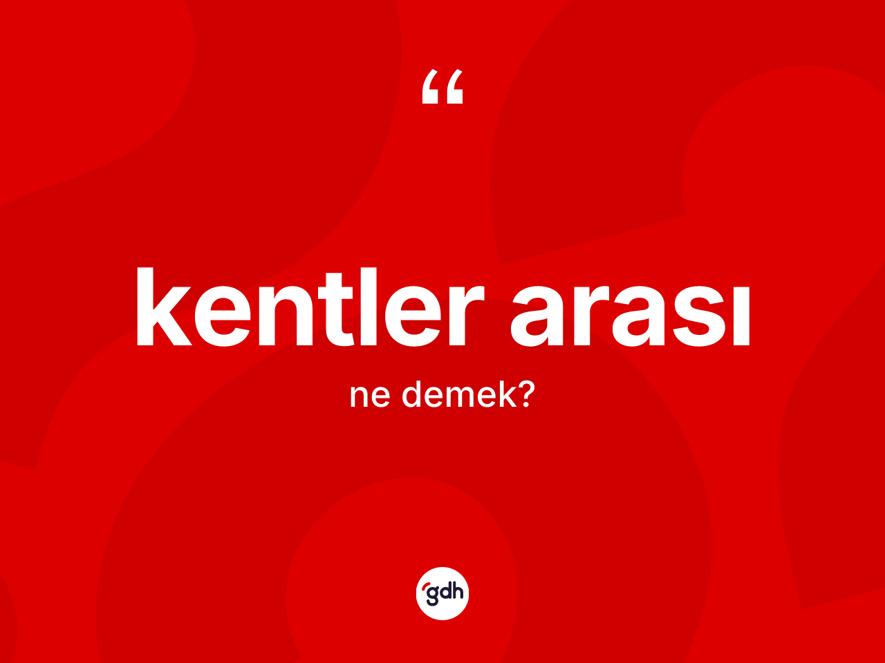 Kentler arası ne anlama gelir? Kentler arası kelimesinin kaç farklı anlamı var?
