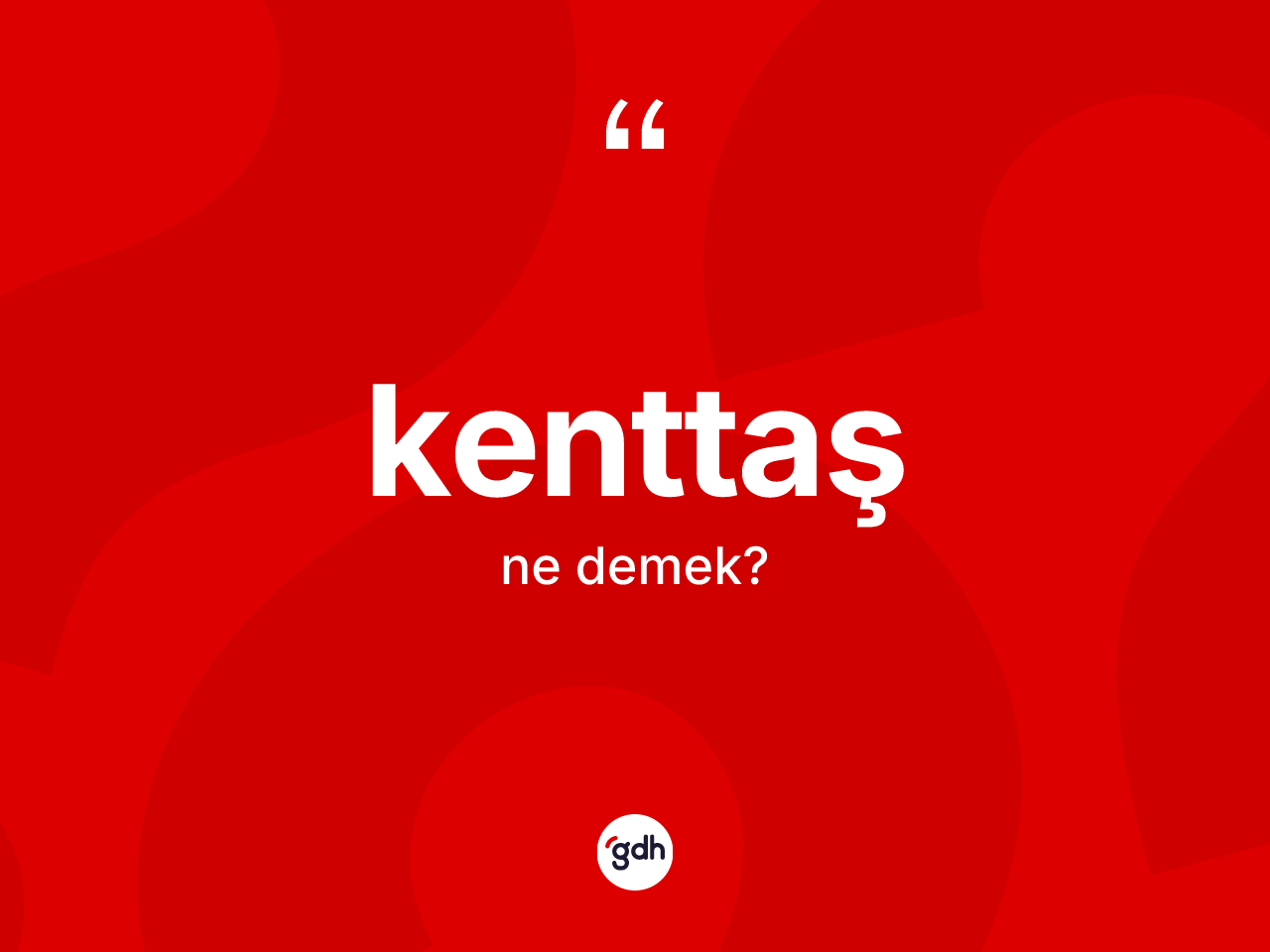 Kenttaş nedir? Kenttaşın kısaca tanımı nedir?