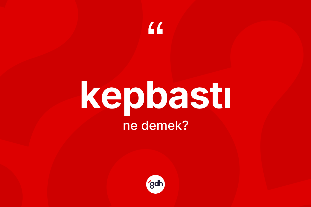 Kepbastı kelimesinin sözlükteki tanımı nedir? Kepbastı kelimesinin kaç farklı anlamı var?