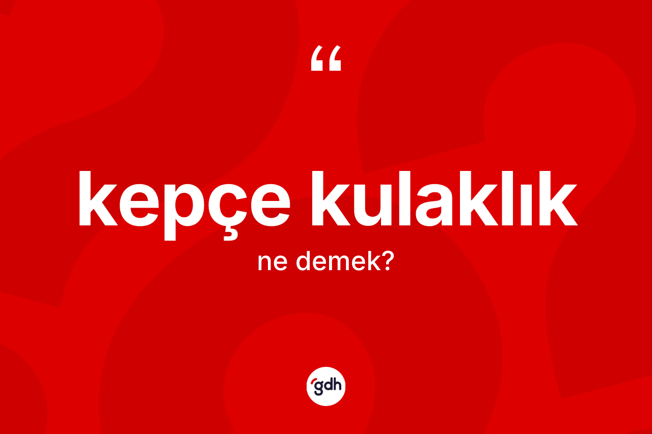 Kepçe kulaklık kelimesinin anlamı nedir?