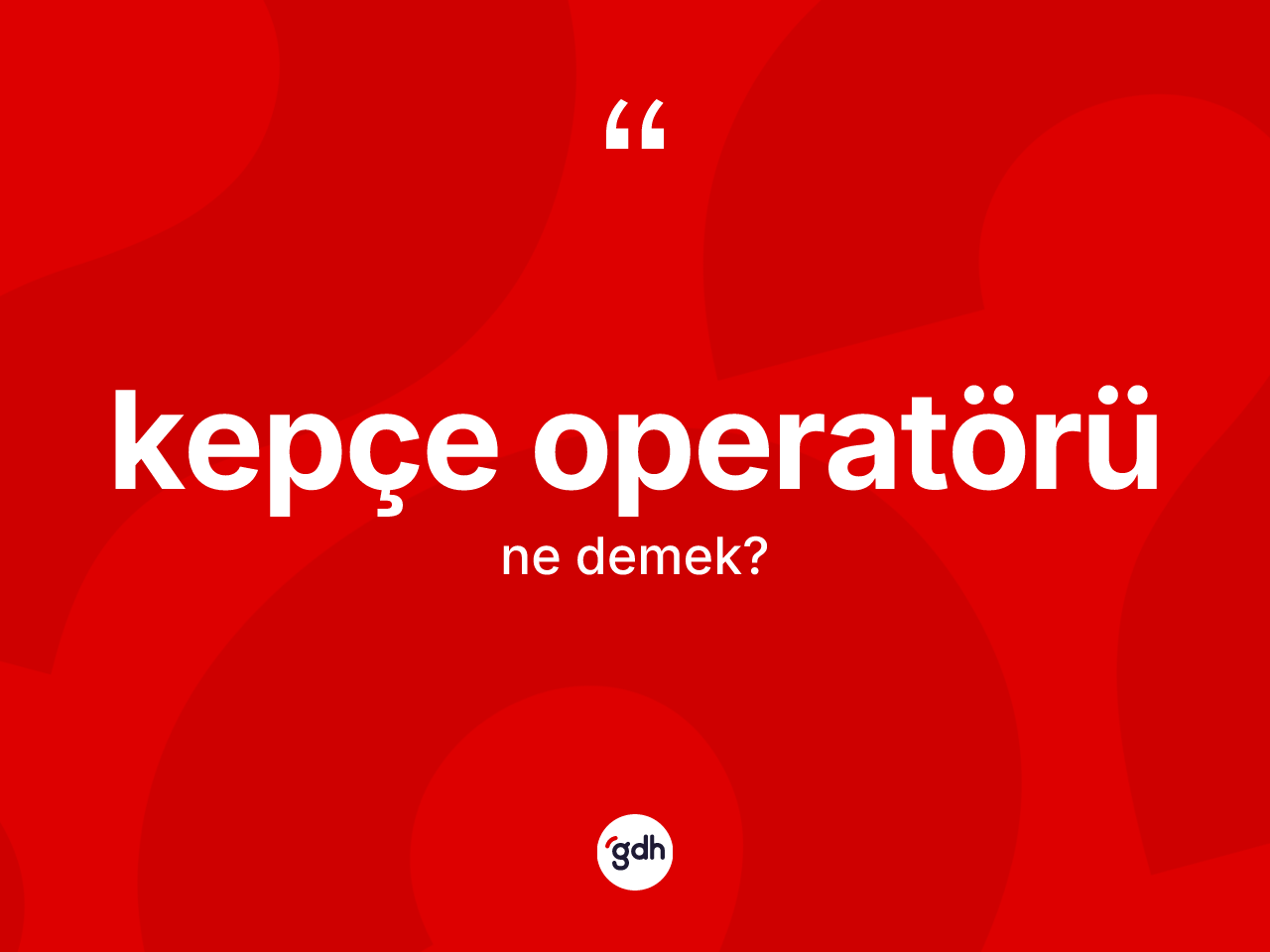 Kepçe operatörü  kelimesi ne anlama gelir? Kepçe operatörü ün halk arasındaki kullanımı nasıldır?