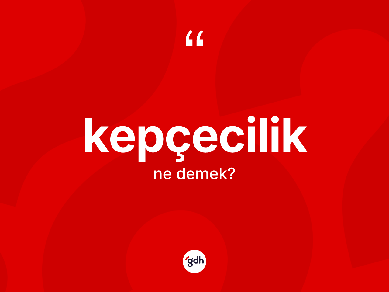 Kepçecilik kelimesinin tanımı nedir? Kepçeciliğin TDK'ya göre anlamı nedir?