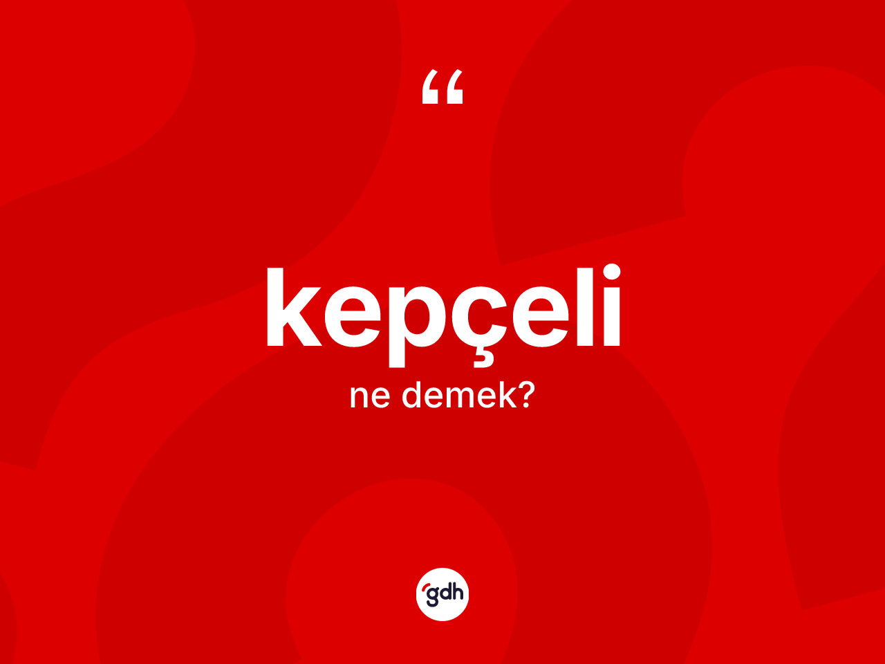 Kepçeli ne anlama gelir? Kepçeli kelimesinin TDK'ya göre açıklaması nedir?
