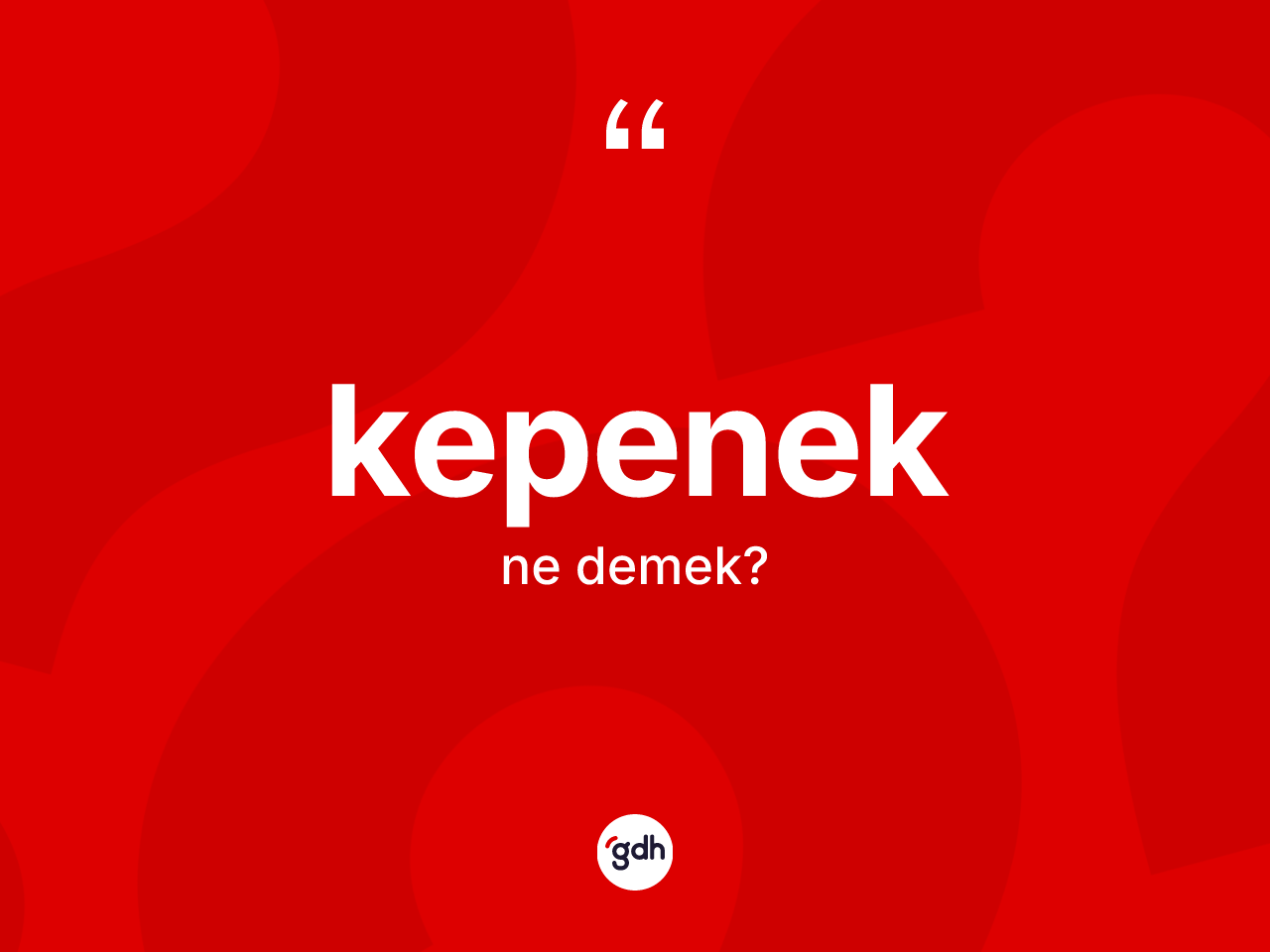 Kepenek ne demek? Kepeneğin sözlükteki anlamı nedir?