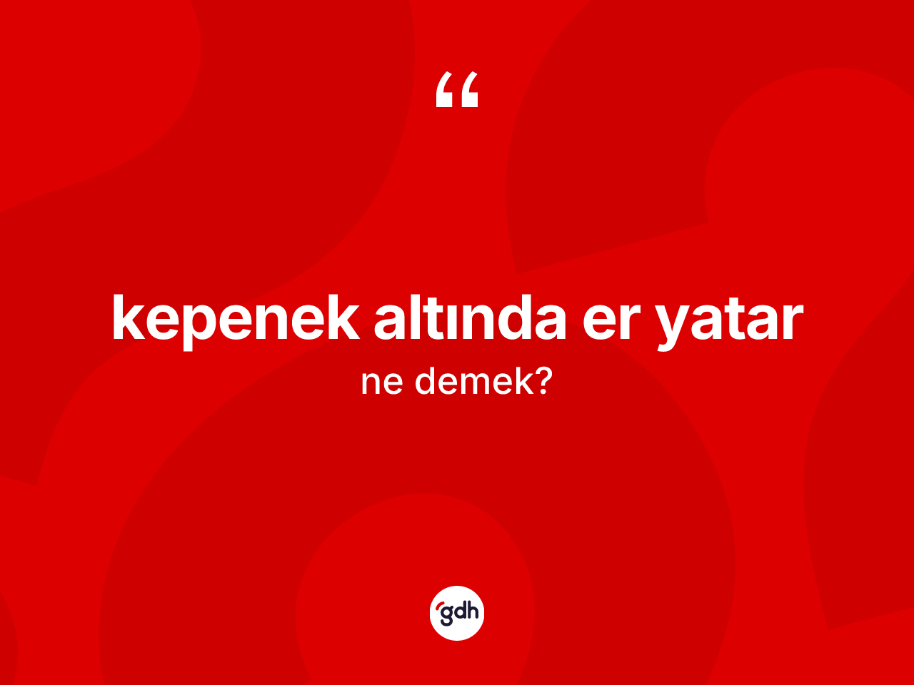 Kepenek altında er yatar ne anlama gelir? Kepenek altında er yatar ifadesi nerede kullanılır?