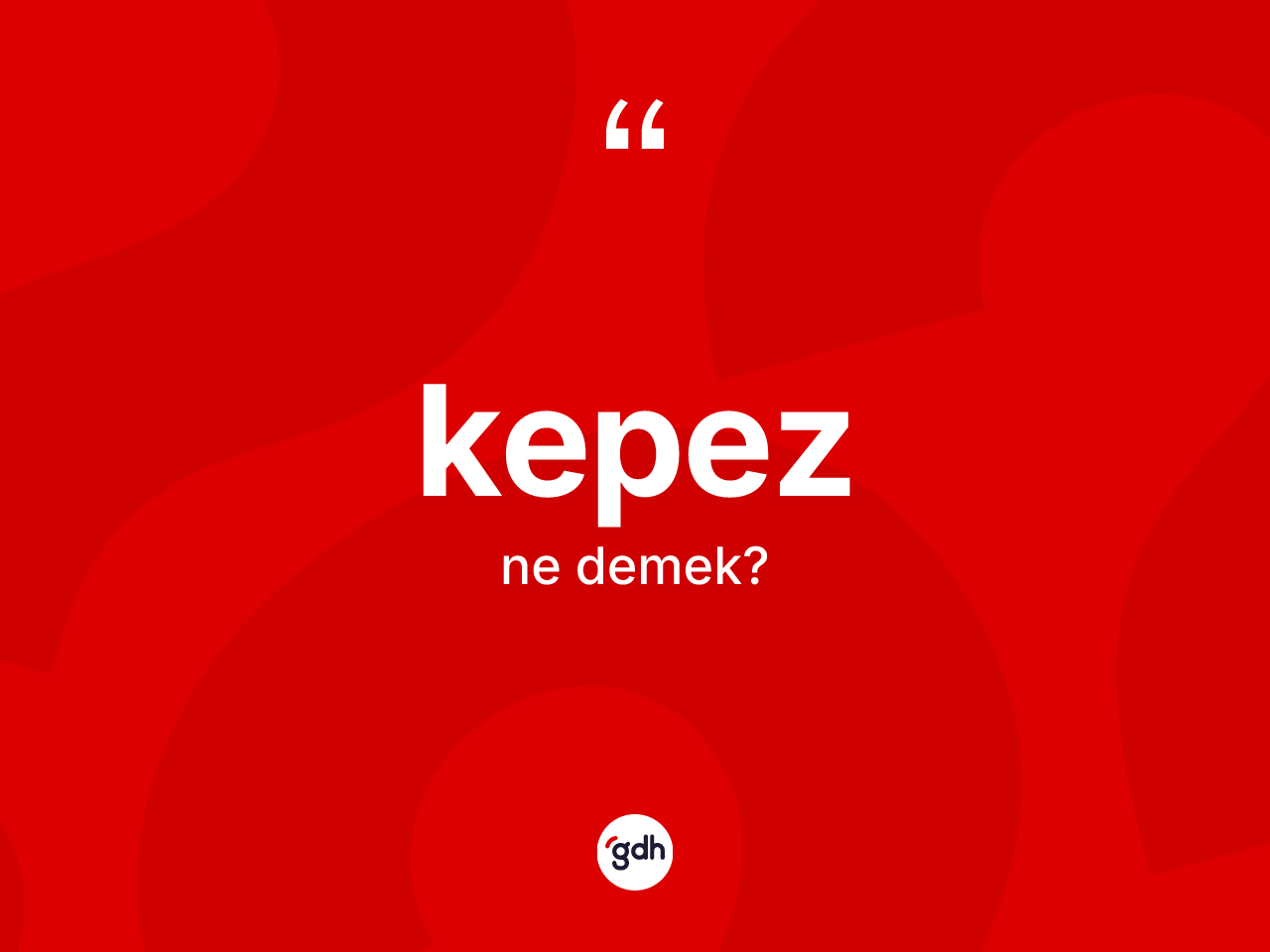 Kepez kelimesi ne demek? Kepezin TDK'ya göre anlamı nedir?